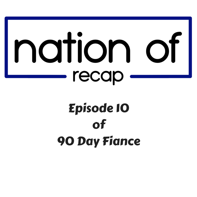 Episode 10 of 90 Day Fiance