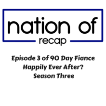 On this episode of Nation of Recap Jordan and Alex return to the program to break down all the action from Episode 3 of 90 Day Fiance Happily Ever After Season Three Recap