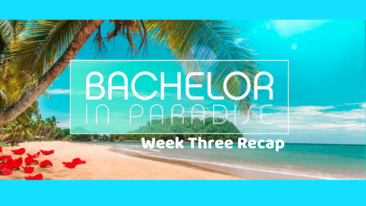 Bachelor in Paradise Week Three