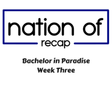 Bachelor in Paradise Week Three