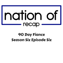 90 Day Fiance Season Six Episode Six