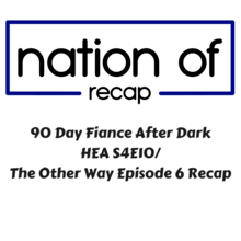 90 Day Fiance After Dark 05: The Other Way Episode 6/HEA Episode 10 Recap