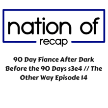 90 Day Fiance After Dark 13: Before the 90 Days Season Season 3 Episode 4 // The Other Way Episode 14 Recap