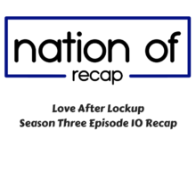 Love After Lockup Season Three Episode Ten Recap