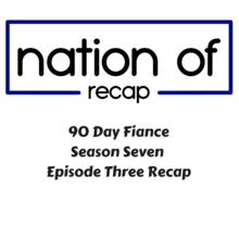 90 Day Fiance Season Seven Episode Three Recap