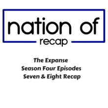 On this episode of Nation of Recap, Jordan and Alex return to the ProtoPod to break down all the action from The Expanse Season Four Episodes Seven & Eight