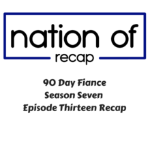 90 Day Fiance Season Seven Episode Thirteen Recap