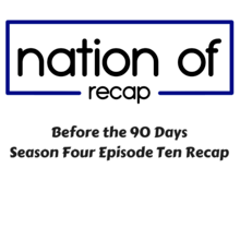 Before the 90 Days Season Four Episode Ten Recap