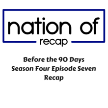 Before the 90 Days Season Four Episode Seven Recap