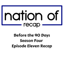Before the 90 Days Season Four Episode Eleven Recap